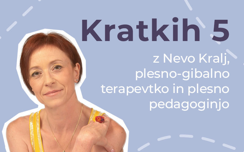 Kratkih pet z Nevo Kralj, plesno-gibalno terapevtko in plesno pedagoginjo