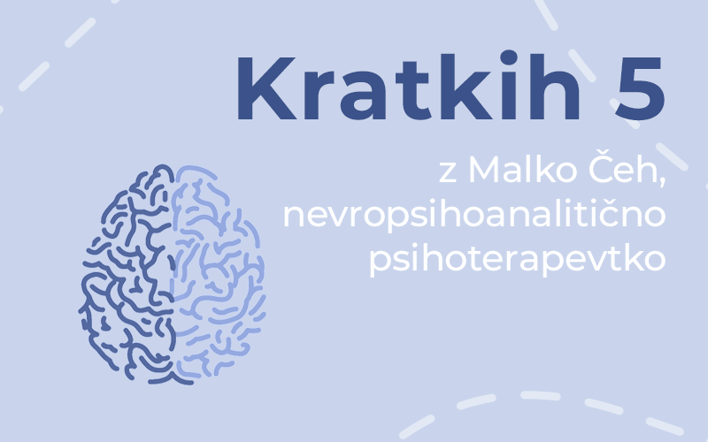 Kratkih pet z Malko Čeh, nevropsihoanalitično psihoterapevtko