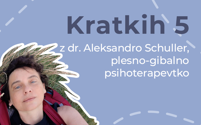 Kratkih pet z dr. Aleksandro Schuller, plesno-gibalno psihoterapevtko