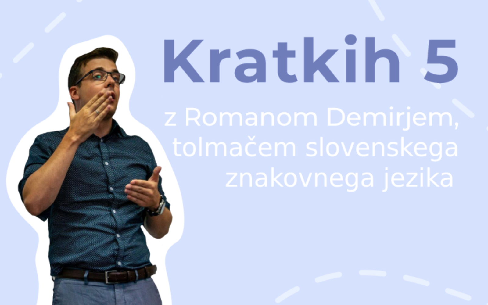 Kratkih pet z Romanom Demirjem, tolmačem slovenskega znakovnega jezika 